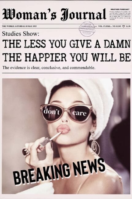 The Less You Give A Damn The Happier You Will Be